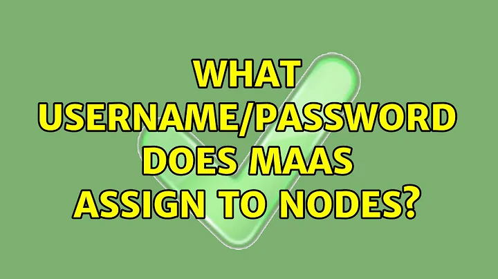Ubuntu: What username/password does MAAS assign to nodes?