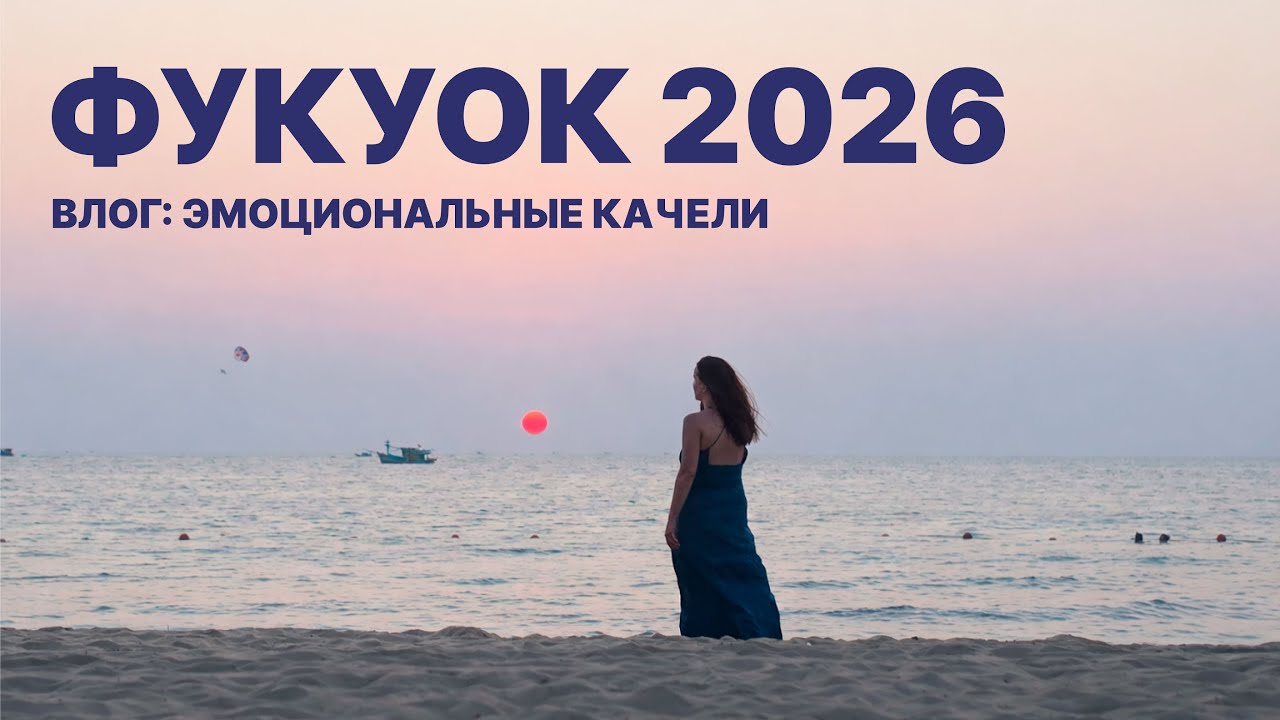 Влог. Фукуок 2026. Неделя эмоциональных качель