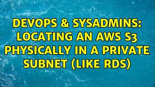 DevOps & SysAdmins: Locating an AWS S3 physically in a private subnet (like RDS)