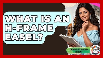 What Is An H-Frame Easel? - Drawing and Painting Academy