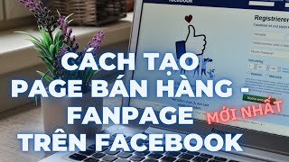 Cách tạo trang fanpage facebook | Tạo page bán hàng trên facebook mới nhất 2023 | Tạo lập page FB