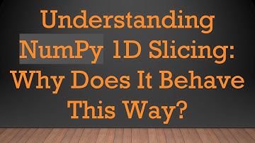 Understanding NumPy 1D Slicing: Why Does It Behave This Way?