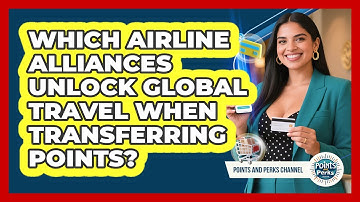 Which Airline Alliances Unlock Global Travel When Transferring Points? - Points and Perks Channel