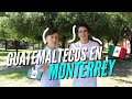 GUATEMALTECOS EN MONTERREY!🇲🇽