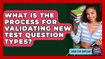 What Is The Process For Validating New Test Question Types? - Junior Year Jumpstart