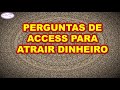 PERGUNTAS DE ACCESS PARA ATRAIR DINHEIRO E RIQUEZA