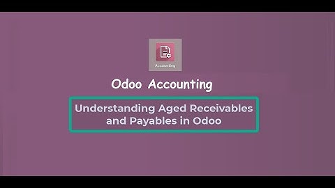 Aged Receivables & Payables in Odoo | Simplified Guide with Examples | Odoo Accounting