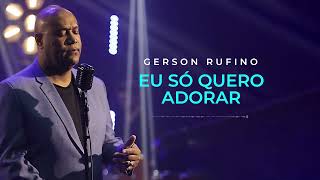 GERSON RUFINO - EU SÓ QUERO ADORAR (PLAYBACK OFICIAL)