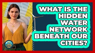 What Is The Hidden Water Network Beneath Our Cities? - Your Utilities Hub