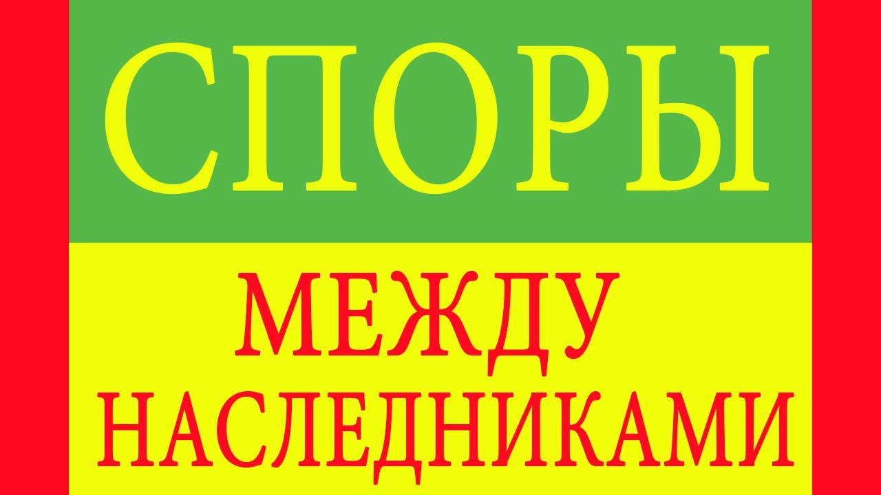 Спор между наследниками. Споры наследников. Спор наследников.