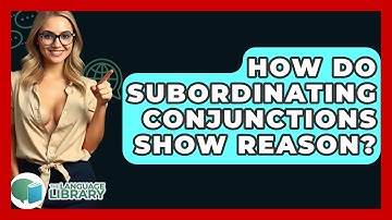 How Do Subordinating Conjunctions Show Reason? - The Language Library