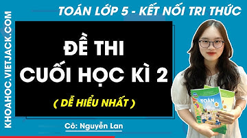 Đề thi cuối học kì 2 | Toán lớp 5 Kết nối tri thức (DỄ HIỂU NHẤT)