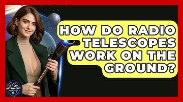 How Do Radio Telescopes Work On The Ground? - Astronomy Made Simple