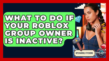 What To Do If Your Roblox Group Owner Is Inactive? - Open World Tycoons