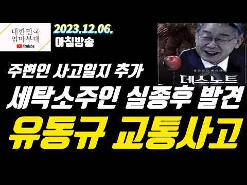 [엄마부대TV] [아침방송] 이재명 관련 주변인 사고일지 추가? 법카 의혹사건 압수수색 세탁소주인 실종 후 무사히 발견, 유동규 의문의 고통사고 발생! 2023.12.06.