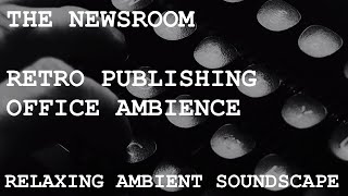 Relaxing Ambient Soundscape - The Newsroom - Retro Publishing Office Ambience - Typewriters - Walla