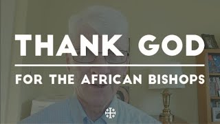 Ralph Martin - Thank God for the African Bishops