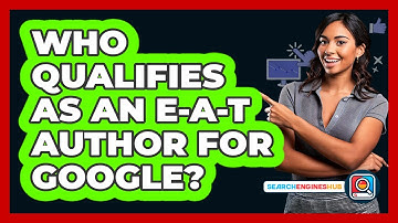 Who Qualifies As An E-A-T Author For Google? - SearchEnginesHub.com