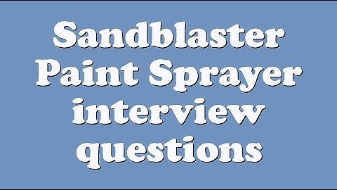 Sandblaster Paint Sprayer interview questions
