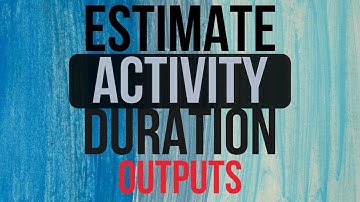 Estimate Activity DURATION - Outputs | PMBOK | PMP 2025