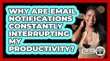 Why Are Email Notifications Constantly Interrupting My Productivity? - TheEmailToolbox.com