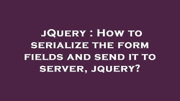 jQuery : How to serialize the form fields and send it to server, jquery?