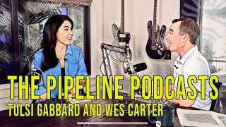 The Pipeline Podcast with Wes Carter and Tulsi Gabbard