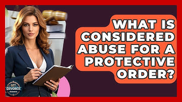 What Is Considered Abuse For A Protective Order? - Get Divorce Answers
