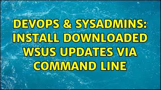 Celebrity DevOps & SysAdmins: Install downloaded WSUS updates via command line Wealth