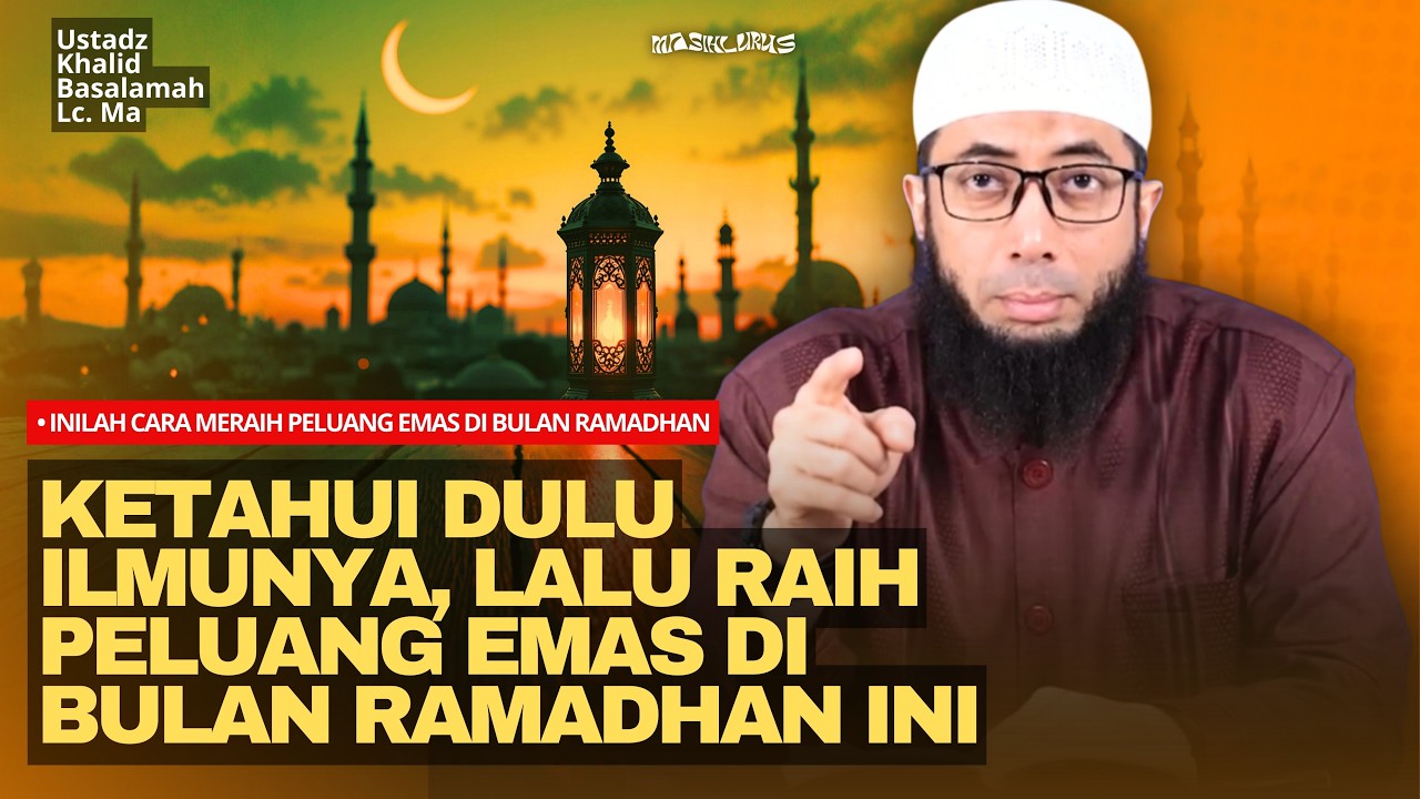 Inilah Cara Meraih Peluang Emas di Bulan Ramadhan! | Ustadz Khalid Basalamah