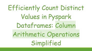 Efficiently Count Distinct Values in Pyspark Dataframes: Column Arithmetic Operations Simplified