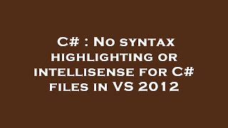 C# : No syntax highlighting or intellisense for C# files in VS 2012