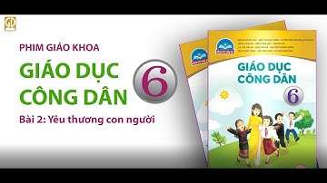 CHÂN TRỜI SÁNG TẠO - GDCD 6 - BÀI 2: YÊU THƯƠNG CON NGƯỜI