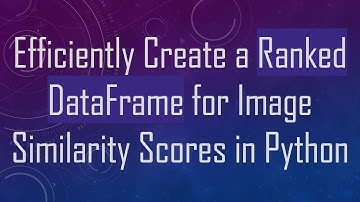 Efficiently Create a Ranked DataFrame for Image Similarity Scores in Python