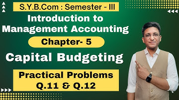 S.Y.B.COM || Capital Budgeting || Chapter 5 | Semester 3 | Practical Problem Q.11 & Q.12 | Hemal Sir