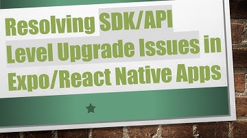 Resolving SDK/API Level Upgrade Issues in Expo/React Native Apps