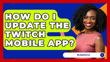 How Do I Update The Twitch Mobile App? - Be App Savvy