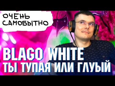 Blago White - Ты Тупая Или Глупый | Реакция и разбор