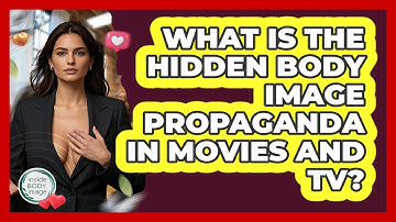 What Is The Hidden Body Image Propaganda In Movies And TV? - Inside Body Image