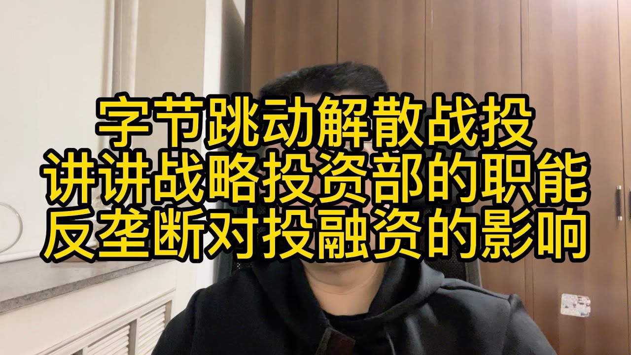 字节跳动解散了战略投资部，通过亲身经历，讲讲战略投资部都做些什么，探讨一下，反垄断对大厂投融资以及整个创投圈的影响