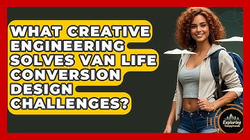 What Creative Engineering Solves Van Life Conversion Design Challenges? - Exploring Campgrounds
