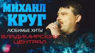 Михаил Круг  Владимирский централ (Любимые хиты) | Русский Шансон
