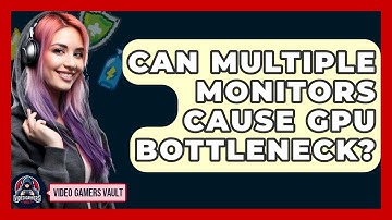 Can Multiple Monitors Cause GPU Bottleneck? - Video Gamers Vault