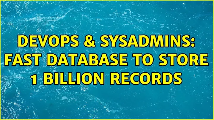 DevOps & SysAdmins: Fast Database to store 1 Billion records (5 Solutions!!)