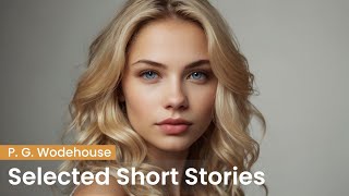 Selected Short Stories by P. G. Wodehouse - FULL Audiobook