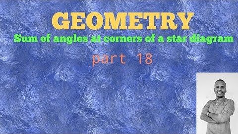 Geometry  18 :: Sum of angles at corners of STAR diagrams
