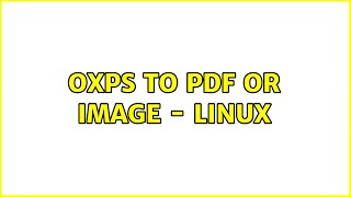 oxps to pdf or image - Linux (3 Solutions!!)