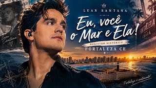Luan Santana - Eu, Você o Mar e Ela! Registro Histórico Fortaleza CE Dia 15/08/2026