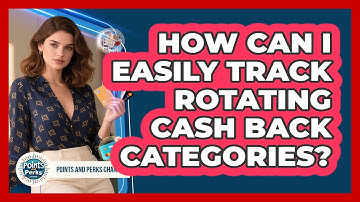 How Can I Easily Track Rotating Cash Back Categories? - Points and Perks Channel