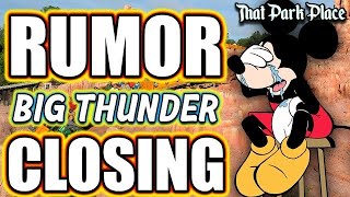 RUMOR: Big Thunder Mountain Will Be DOWN For OVER A YEAR!